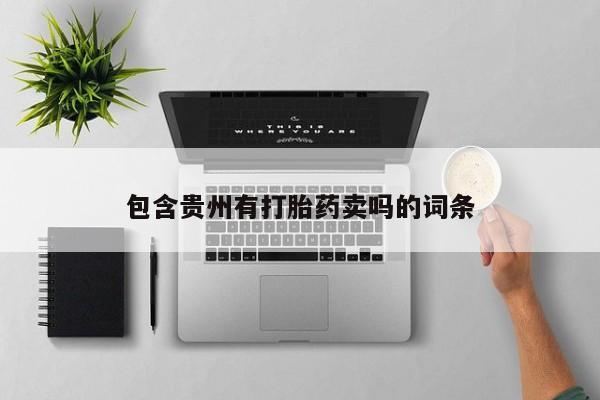 私下卖打胎药的联系方式，包含贵州有打胎药卖吗的词条
