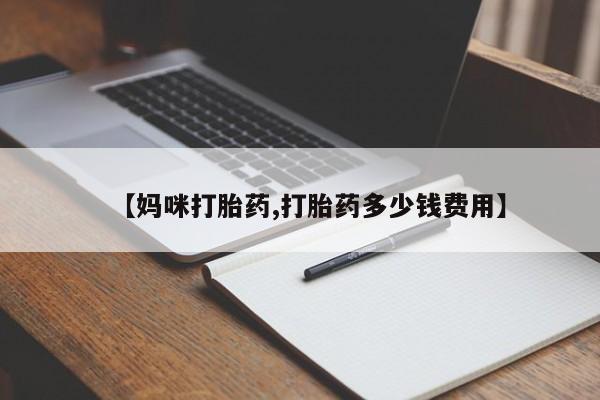 私下卖打胎药的联系方式，【妈咪打胎药,打胎药多少钱费用】