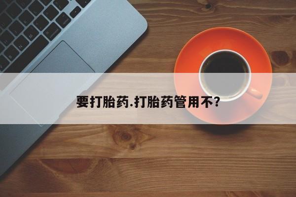 私下卖打胎药的联系方式，要打胎药.打胎药管用不？